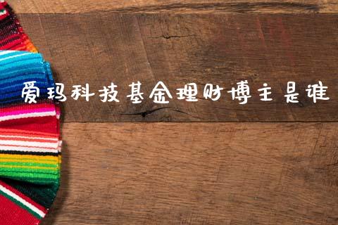 爱玛科技基金理财博主是谁_https://www.qdlswl.com_理财_第1张