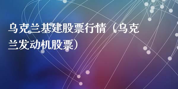 乌克兰基建股票行情（乌克兰发动机股票）_https://www.qdlswl.com_股票_第1张