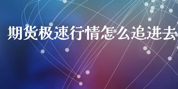 期货极速行情怎么追进去_https://www.qdlswl.com_股指_第1张