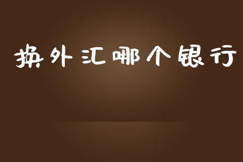 换外汇哪个银行_https://www.qdlswl.com_期货_第1张