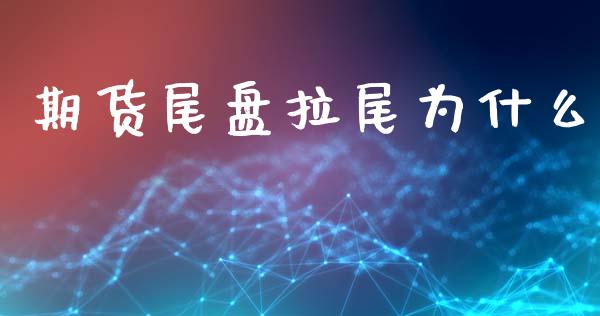 期货尾盘拉尾为什么_内盘_第1张_青岛财经网 期货尾盘拉尾为什么_https://www.qdlswl.com_内盘_第1张