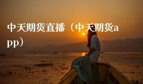 中天期货直播（中天期货app）_https://www.qdlswl.com_直播_第1张