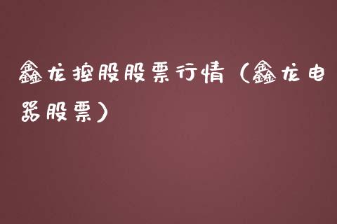 鑫龙控股股票行情（鑫龙电器股票）_https://www.qdlswl.com_外盘_第1张