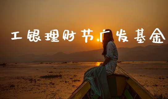 工银理财节广发基金_https://www.qdlswl.com_理财_第1张