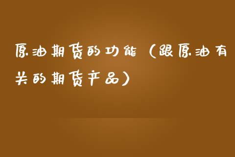 原油期货的功能（跟原油有关的期货产品）_https://www.qdlswl.com_股指_第1张