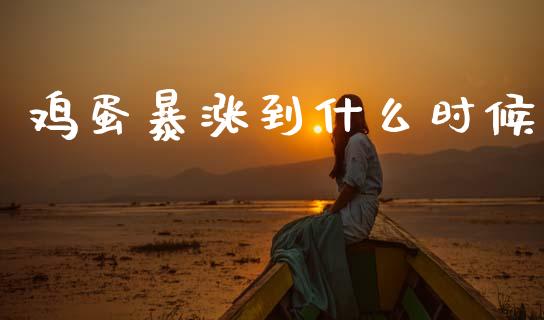鸡蛋暴涨到什么时候_https://www.qdlswl.com_股指_第1张