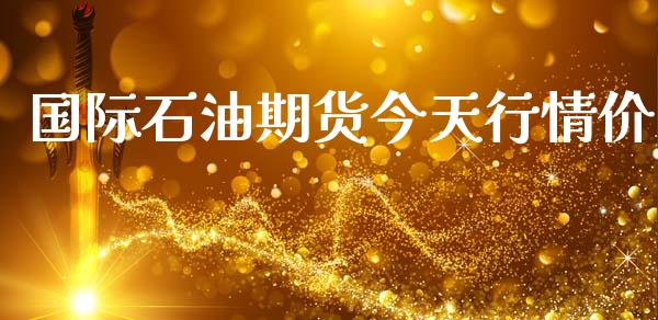 国际石油期货今天行情价_https://www.qdlswl.com_股指_第1张