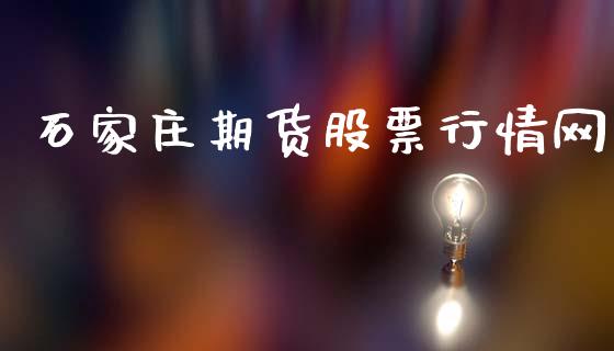 石家庄期货股票行情网_https://www.qdlswl.com_期货_第1张