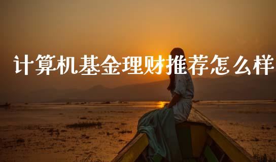 计算机基金理财推荐怎么样_https://www.qdlswl.com_基金_第1张