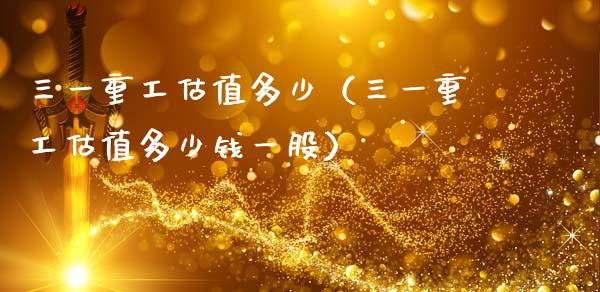 三一重工估值多少（三一重工估值多少钱一股）_https://www.qdlswl.com_股票_第1张