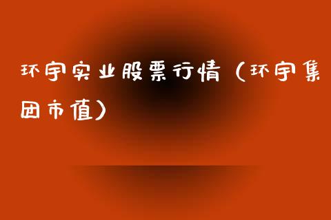 环宇实业股票行情（环宇集团市值）_https://www.qdlswl.com_股票_第1张