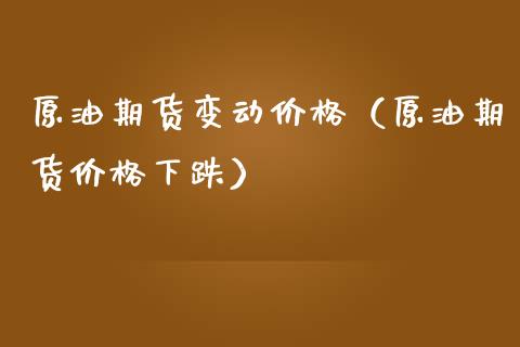 原油期货变动价格（原油期货价格下跌）_https://www.qdlswl.com_股指_第1张