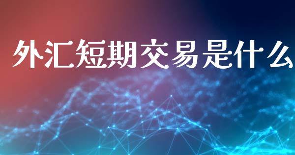 外汇短期交易是什么_https://www.qdlswl.com_期货_第1张