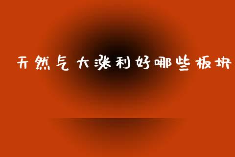 天然气大涨利好哪些板块_https://www.qdlswl.com_期货_第1张