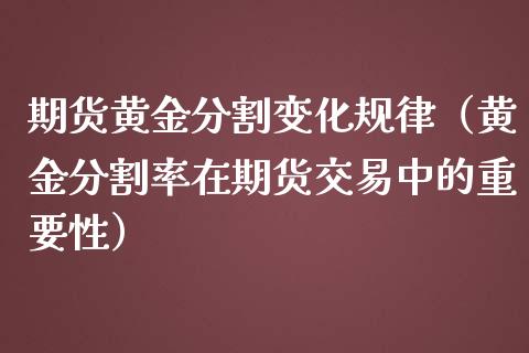 期货黄金分割变化规律（黄金分割率在期货交易中的重要性）_https://www.qdlswl.com_期货_第1张
