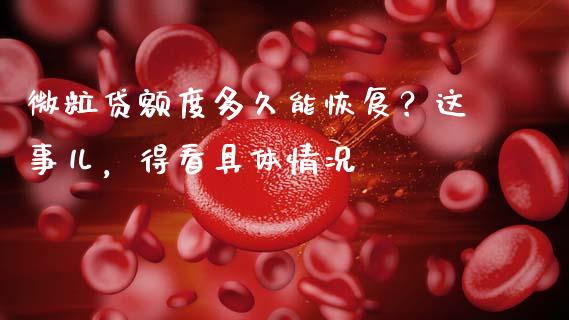 微粒贷额度多久能恢复？这事儿，得看具体情况_https://www.qdlswl.com_外盘_第1张