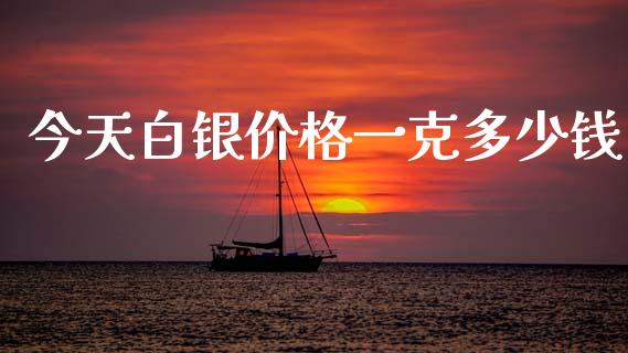 今天白银价格一克多少钱_https://www.qdlswl.com_期货_第1张