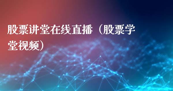 股票讲堂在线直播（股票学堂视频）_https://www.qdlswl.com_内盘_第1张
