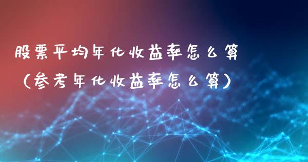 股票平均年化收益率怎么算（参考年化收益率怎么算）_https://www.qdlswl.com_股票_第1张