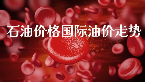 石油价格国际油价走势_https://www.qdlswl.com_直播_第1张