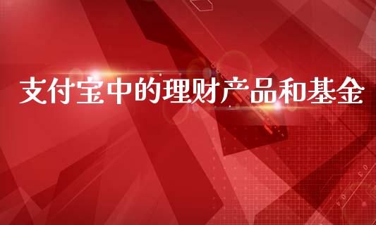 支付宝中的理财产品和基金_https://www.qdlswl.com_基金_第1张