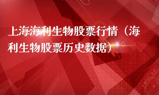上海海利生物股票行情（海利生物股票历史数据）_https://www.qdlswl.com_内盘_第1张
