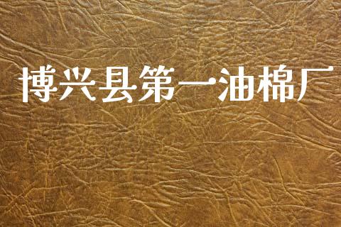 博兴县第一油棉厂_https://www.qdlswl.com_期货_第1张