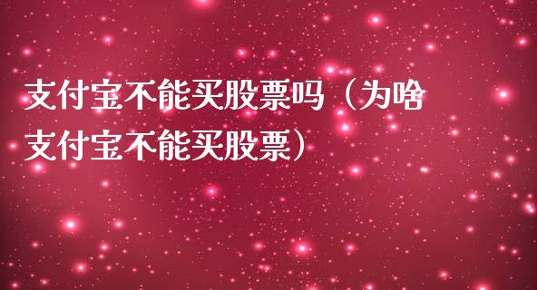 支付宝不能买股票吗（为啥支付宝不能买股票）_https://www.qdlswl.com_股票_第1张