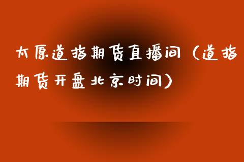 太原道指期货直播间（道指期货开盘北京时间）_https://www.qdlswl.com_直播_第1张
