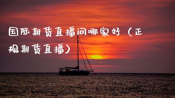 国际期货直播间哪家好（正规期货直播）_https://www.qdlswl.com_直播_第1张