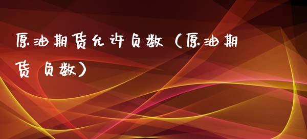 原油期货允许负数（原油期货 负数）_https://www.qdlswl.com_期货_第1张