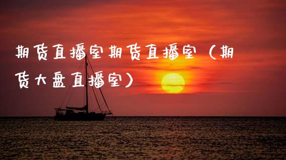 期货直播室期货直播室（期货大盘直播室）_https://www.qdlswl.com_直播_第1张