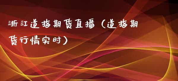 浙江道指期货直播（道指期货行情实时）_https://www.qdlswl.com_直播_第1张