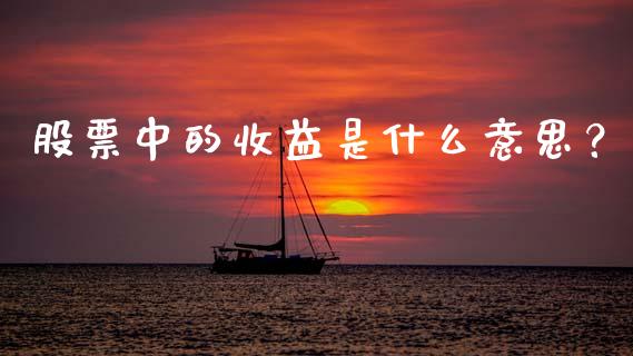 股票中的收益是什么意思？_https://www.qdlswl.com_理财_第1张