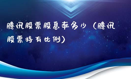 腾讯股票股息率多少（腾讯股票持有比例）_https://www.qdlswl.com_内盘_第1张