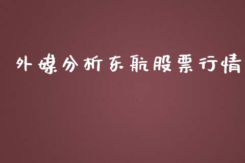 外媒分析东航股票行情_https://www.qdlswl.com_外盘_第1张