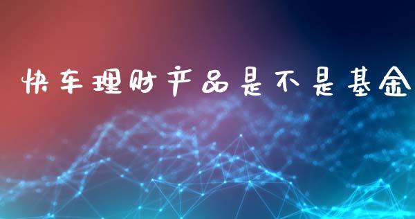 快车理财产品是不是基金_https://www.qdlswl.com_基金_第1张