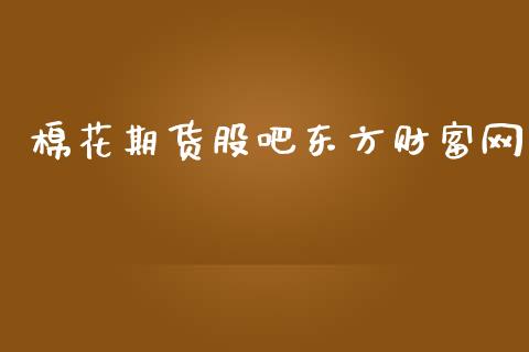 棉花期货股吧东方财富网_https://www.qdlswl.com_期货_第1张