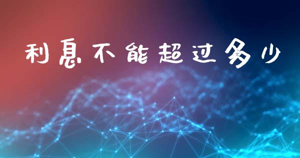利息不能超过多少_https://www.qdlswl.com_股指_第1张