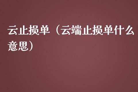 云止损单(云端止损单什么意思)_直播_第1张_青岛财经网 云止损单(云端止损单什么意思)_https://www.qdlswl.com_直播_第1张