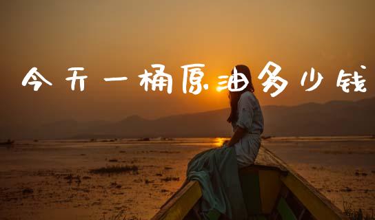 今天一桶原油多少钱_https://www.qdlswl.com_直播_第1张