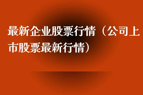最新企业股票行情（公司上市股票最新行情）_https://www.qdlswl.com_外盘_第1张