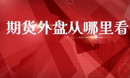 期货外盘从哪里看_https://www.qdlswl.com_股指_第1张
