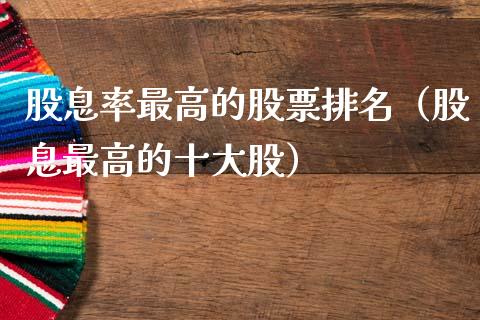 股息率最高的股票排名（股息最高的十大股）_https://www.qdlswl.com_内盘_第1张