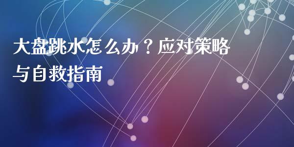大盘跳水怎么办？应对策略与自救指南_https://www.qdlswl.com_期货_第1张