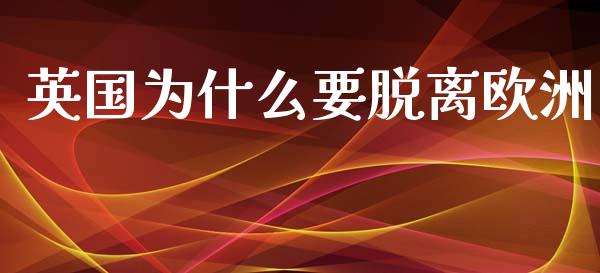 英国为什么要脱离欧洲_https://www.qdlswl.com_期货_第1张
