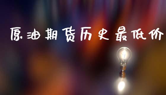 原油期货历史最低价_https://www.qdlswl.com_直播_第1张