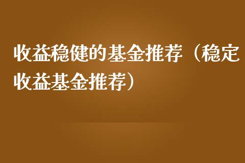 收益稳健的基金推荐（稳定收益基金推荐）_https://www.qdlswl.com_基金_第1张