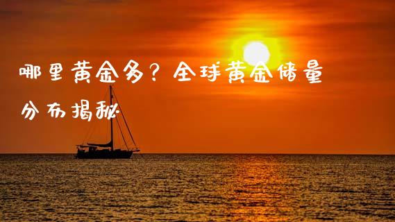 哪里黄金多？全球黄金储量分布揭秘_https://www.qdlswl.com_理财_第1张