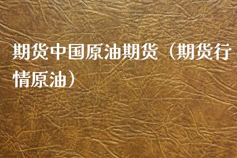 期货中国原油期货（期货行情原油）_https://www.qdlswl.com_期货_第1张